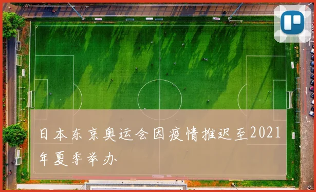 日本东京奥运会因疫情推迟至2021年夏季举办