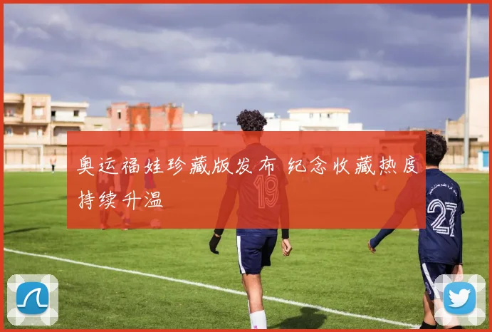奥运福娃珍藏版发布 纪念收藏热度持续升温