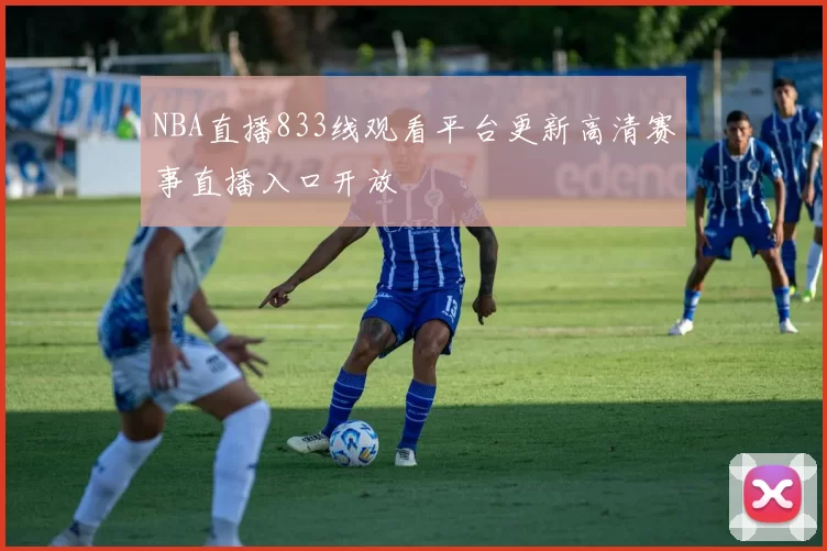 NBA直播833线观看平台更新高清赛事直播入口开放